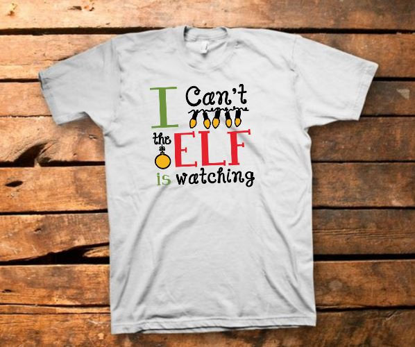 I Can't The Elf Is Watching Shirt