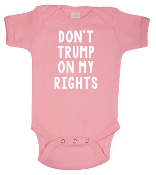 Don't Trump On My RIghts Baby Body Suit