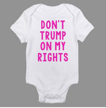 Load image into Gallery viewer, Don&#39;t Trump On My RIghts Baby Body Suit